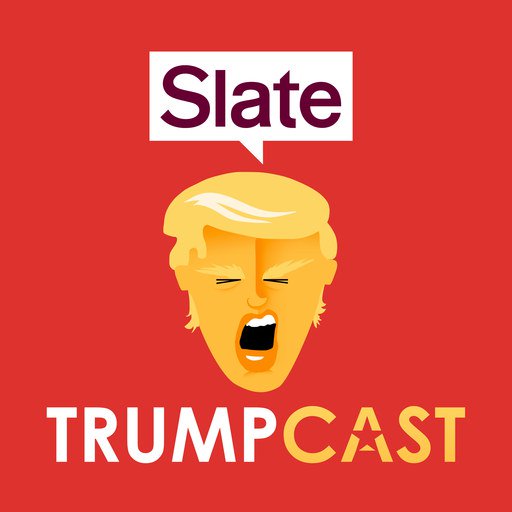 Slate’s Trumpcast